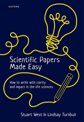 Scientific Papers Made Easy: How to Write with Clarity and Impact in the Life Sciences - West, Stuart, and Turnbull, Lindsay