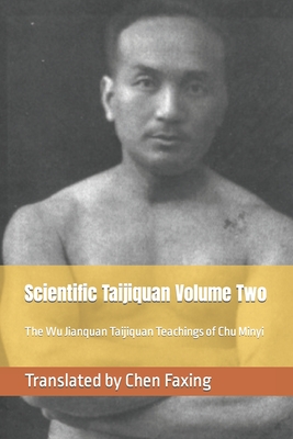 Scientific Taijiquan Volume Two: The Wu Jianquan Taijiquan Teachings of Chu Minyi - Chen, Faxing (Translated by), and Chu, Minyi