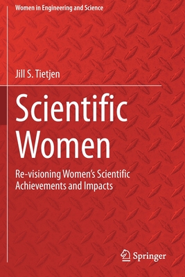 Scientific Women: Re-Visioning Women's Scientific Achievements and Impacts - Tietjen, Jill S