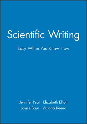 Scientific Writing: Easy When You Know How - Peat, Jennifer, and Elliott, Elizabeth, and Baur, Louise