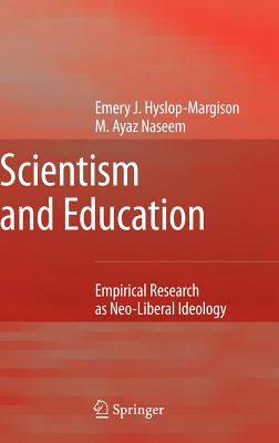 Scientism and Education: Empirical Research as Neo-Liberal Ideology - Hyslop-Margison, Emery J, and Naseem, Ayaz