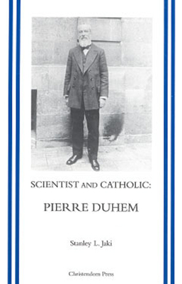 Scientist and Catholic: An Essay on Pierre Duhem - Jaki, Stanley L