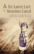 Scientist in Wonderland: A Memoir of Searching for Truth and Finding Trouble