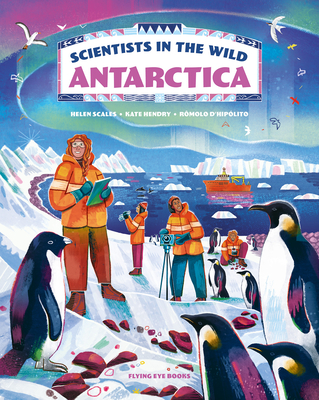 Scientists in the Wild: Antarctica - Scales, Helen, and Hendry, K