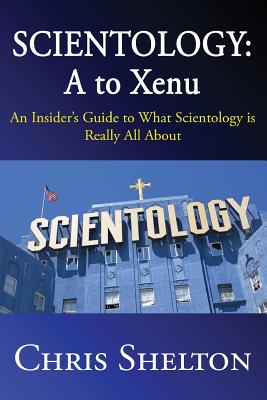 Scientology: A to Xenu: An Insider's Guide to What Scientology is All About - Shelton, Chris