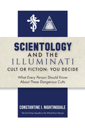 Scientology and the Illuminati: Cult or Fiction, You Decide; What Every Person Should Know About These Dangerous Cults