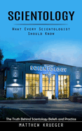 Scientology: What Every Scientologist Should Know (The Truth Behind Scientology Beliefs and Practice)