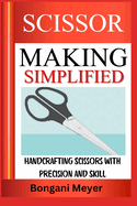 Scissor Making Simplified: Handcrafting Scissors with Precision and Skill