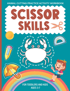 Scissor Skills Activity Workbook For Kids Ages 3-7: A Fun Animal Cutting Practice Activity Book for Toddlers and Kids Ages 3-7