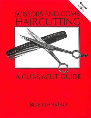 Scissors and Comb Haircutting: A Cut-By-Cut Guide - Ohnstad, Bob