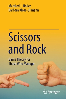 Scissors and Rock: Game Theory for Those Who Manage - Holler, Manfred J, and Klose-Ullmann, Barbara