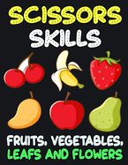 Scissors Skills Fruits, Vegetables, Leaf and Flowers: Cut and Paste Activity Book for Kids, Toddlers and Preschoolers