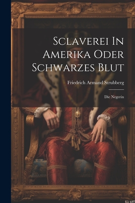 Sclaverei in Amerika Oder Schwarzes Blut: Die Negerin - Strubberg, Friedrich Armand