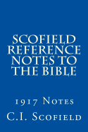 Scofield Reference Notes to the Bible: 1917 Notes - Scofield, C I
