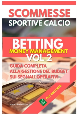 Scommesse Sportive Calcio: Betting Money Management Vol 2: Guida Completa alla Gestione del Budget sui Segnali Operativ - Alexbettin