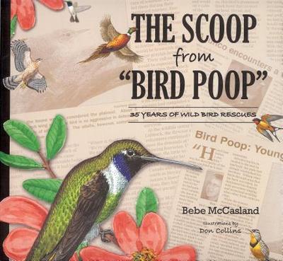 Scoop from Bird Poop: 35 Years of Wild Bird Rescues - McCasland, Bebe