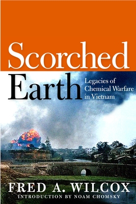 Scorched Earth: Legacies of Chemical Warfare in Vietnam - Wilcox, Fred A, and Chomsky, Noam (Introduction by)