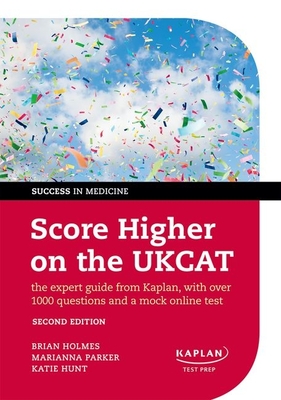 Score Higher on the UKCAT - Holmes, Brian, and Parker, Marianna (Contributions by), and Hunt, Katie (Contributions by)
