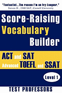 Score-Raising Vocabulary Builder for ACT and SAT Prep & Advanced TOEFL and SSAT Study (Level 1)