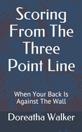 Scoring From The Three Point Line: When Your Back Is Against The Wall