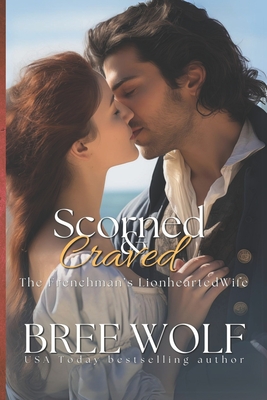 Scorned & Craved: The Frenchman's Lionhearted Wife - Wolf, Bree