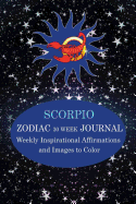 Scorpio Zodiac 30 Week Journal: Weekly Inspirational Affirmations and Images to Color