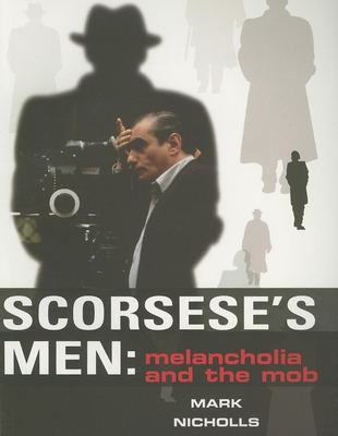 Scorsese's Men: Melancholia and the Mob - Nicholls, Mark