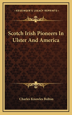 Scotch Irish Pioneers In Ulster And America - Bolton, Charles Knowles