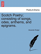 Scotch Poetry; Consisting of Songs, Odes, Anthems, and Epigrams.