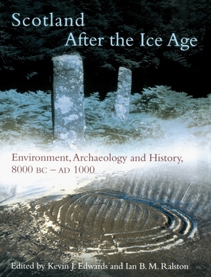 Scotland After the Ice Age: Environment, Archaeology and History 8000 BC - AD 1000 - Edwards, Kevin J (Editor), and Ralston, Ian B M (Editor)