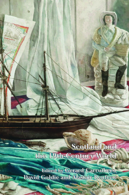 Scotland and the 19th-Century World - Carruthers, Gerard (Volume editor), and Goldie, David (Volume editor), and Renfrew, Alastair (Volume editor)