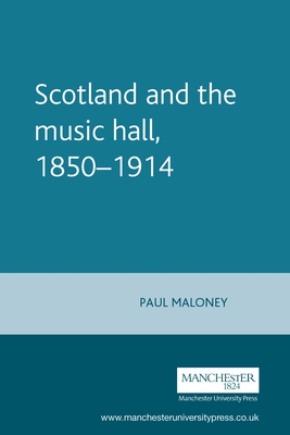 Scotland and the Music Hall, 1850-1914 - Maloney, Paul, M.P