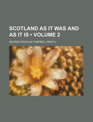 Scotland as It Was and as It Is (Volume 2) - Argyll, George Douglas Campbell