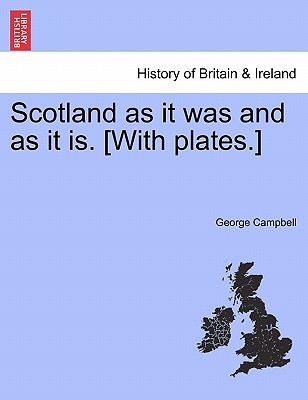 Scotland as It Was and as It Is. [With Plates.] - Campbell, George, Sir, BSc