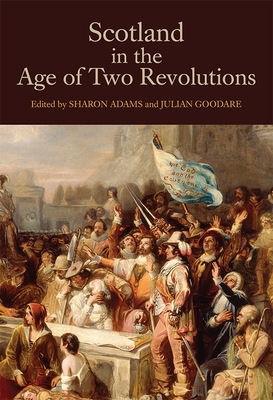 Scotland in the Age of Two Revolutions - Adams, Sharon (Contributions by), and Goodare, Julian (Contributions by), and Raffe, Alasdair (Contributions by)