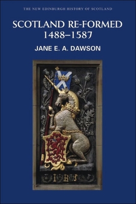 Scotland Re-Formed, 1488-1587 - Dawson, Jane