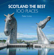 Scotland The Best 100 Places: Extraordinary Places and Where Best to Walk, Eat and Sleep