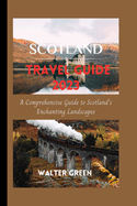 Scotland Travel Guide 2023: A Comprehensive Guide to Scotland's Enchanting Landscapes