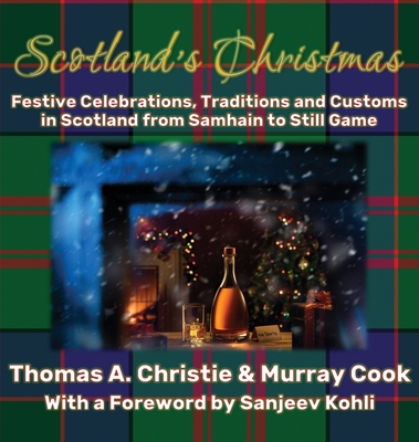 Scotland's Christmas: Festive Celebrations, Traditions and Customs in Scotland from Samhain to Still Game - Christie, Thomas A., and Cook, Murray