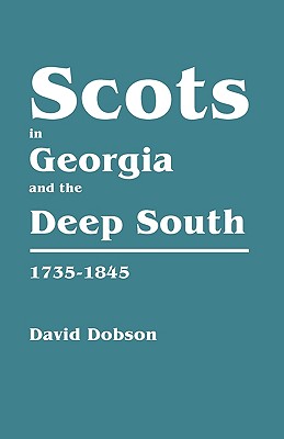 Scots in Georgia and the Deep South, 1735-1845 - Dobson, David