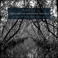 Scott Lee: Through the Mangrove Tunnels - JACK Quartet / Steven Beck / Russell Lacy