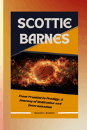 Scottie Barnes: From Promise to Prodigy: A Journey of Dedication and Determination