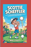 Scottie Scheffler: The Little Golf Dreamer Who Aced His Way to the Top (A Biography Book For Kids)