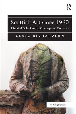 Scottish Art since 1960: Historical Reflections and Contemporary Overviews - Richardson, Craig