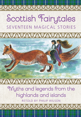 Scottish Fairytales: Sixteen magical myths and legends from the highlands and islands - Wilson, Philip