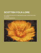 Scottish Folk-Lore; Or, Reminiscences of Aberdeenshire from Pinafore to Gown