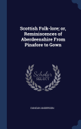 Scottish Folk-lore; or, Reminiscences of Aberdeenshire From Pinafore to Gown