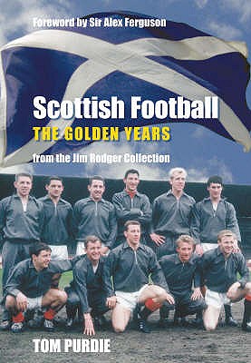 Scottish Football: The Golden Years: From the Jim Rodger Collection - Purdie, Tom