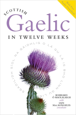 Scottish Gaelic in Twelve Weeks: With Audio Download - O'Maolalaigh, Roibeard, and MacAonghuis, Iain