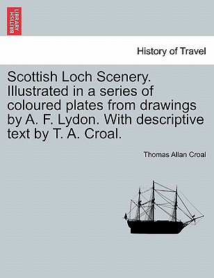 Scottish Loch Scenery. Illustrated in a Series of Coloured Plates from Drawings by A. F. Lydon. with Descriptive Text by T. A. Croal. - Croal, Thomas Allan